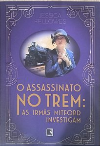 ​​​​​​​O Assassinato no Trem: As Irmãs Mitford Investigam - Jessica Fellowes