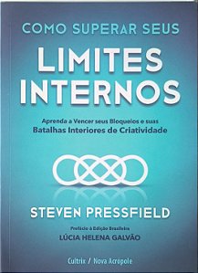 Como Superar Seus Limites Internos: Aprenda a vencer seus bloqueios e suas batalhas interiores de criatividade - Steven Pressfield