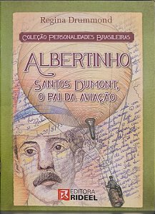Albertinho Santos Dumont, o Pai da Aviação  -  Regina Drummond