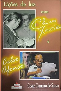 Lições de Luz com Chico Xavier e Celso Afonso - Cezar Carneiro de Souza