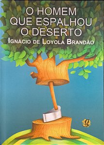 O homem que espalhou o deserto -  Ignácio de Loyola Brandão
