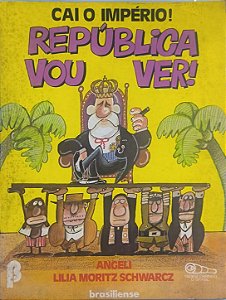 Cai o Império! República Vou Ver! - Angeli , Lilia Moritz Schwarcz (HQs)