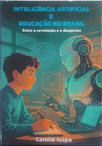Inteligência Artificial e Educação no Brasil: Entre a Revolução e o Despertar - Camila Iuspa