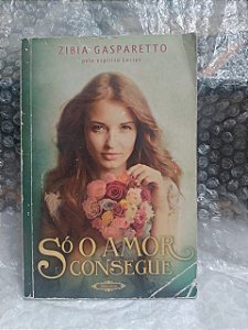 Só o Amor Consegue - Zibia Gasparetto