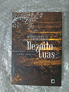Beautiful Creatures: Dezoito Luas - Margaret Stohl e Kami Garcia