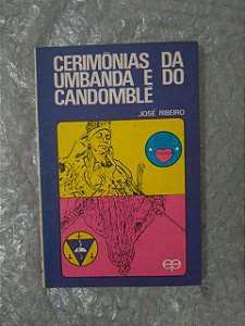 Cerimônias da Umbanda e do Candomblé - José Ribeiro