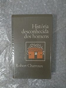 História Desconhecida dos Homens - Robert Charroux