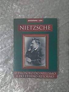 Coleção Pensamento & Vida: Nietzsche - O Filósofo do Niilismo e do Eterno Retorno