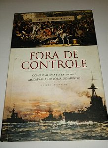 Fora de controle - Eric Durschmied - Como o acaso e a estupidez mudaram a história do mundo