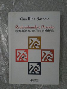 Redesenhando O desenho Educadores, Política e História - Ana Mãe Barbosa