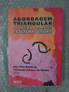 Abordagem Triangular no Ensino das Artes e Culturas Visual - Ana Mae barbosa e Fernanda Pereira da Cunha