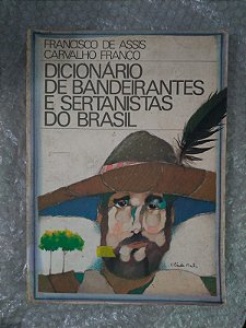Dicionário de Bandeirantes e Sertanistas do Brasil - Francisco de Assis Carvalho Franco