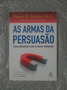As Armas da Persuasão - Robert B. Cialdini, Ph. D.