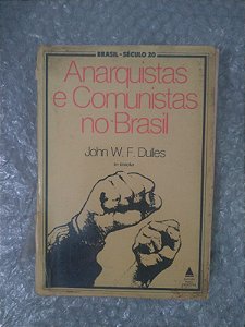 Anarquistas e Comunistas no Brasil - John W. F. Dulles