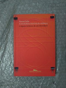 A Verdadeira História do Alfabeto e Alguns Verbetes de um Dicionário - Noemi Jaffe