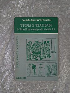 Utopia e Realidade o Brasil no Começo do Século XX - Teresinha Aparecida Del Fiorentino