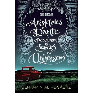 Aristóteles e Dante descobrem os segredos do universo - Benjamin Alire Saez