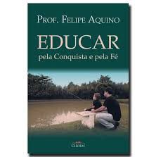 Educar pela Conquista e pela Fé - Prof. Felipe Aquino