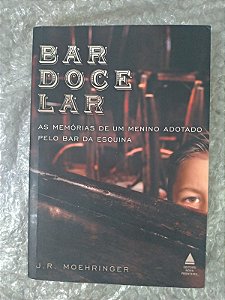 Bar Doce Lar - As Memórias de Um Menino Adotado Pelo Bar da Esquina- J. R. Moehringer