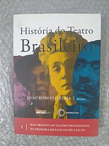 História do Teatro Brasileiro Vol. 1 - João Roberto Faria
