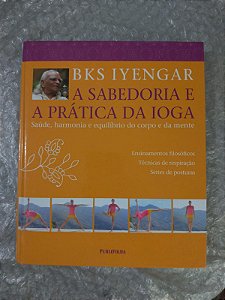 A sabedoria e a Prática do Yoga - Bks Iyengar