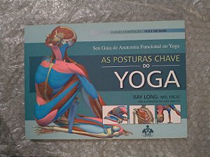 Seu Guia de Anatomia Funcional no Yoga: As Posturas Chave do Yoga - Rau Long
