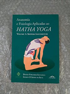 Anatomia e Fisiologia Aplicadas ao Hatha Yoga Vol. 1 - Danilo Forghieri Santaella e Gerson D'Addio da Silva