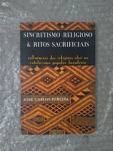 Sincretismo Religioso & Ritos Sacrificiais - José Carlos Pereira