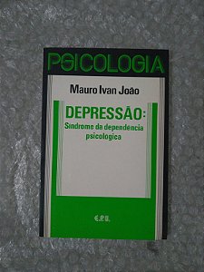 Depressão: Síndrome da Dependência Psicológica  - Mauro Ivan João