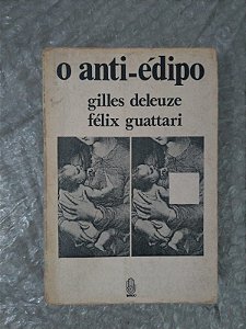 O Anti-Édipo - Gilles Deleuze  e Félix Guattari