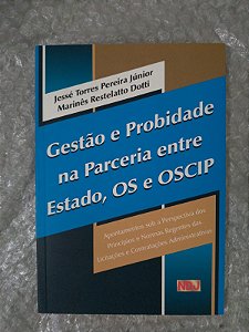 Gestão e Probidade na Parceria Entre Estado, Os e Oscip - Jessé Torres Pereira Júnior e Marinês Restelatto Dotti