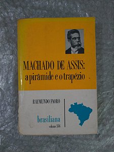 Machado de Assis: A Pirâmide e o Trapézio - Raymundo Faoro