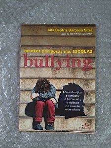 Bullyng: Mentes Perigosas nas Escolas - Ana Beatriz Barbosa Silva
