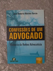 Confissões de um Advogado - José Roberto Martins Garcia