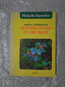 Manual Ilustrado Dos Remédios Florais do Dr. Bach - Philip M. Chancellor