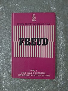 Freud 1: Cinco Lições de Psicanálise e Contribuições à Psicologia do Amor - Freud