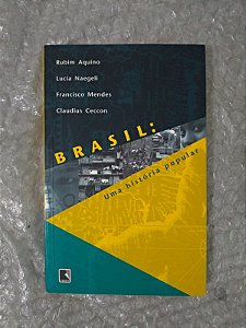 Brasil: Uma História Popular - Rubim Aquino, Lucia Naegeli, Francisco Mendes e Claudius Ceccon