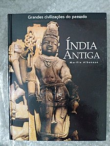 Grandes Civilizações do Passado: Índia Antiga - Marilia Albanesa