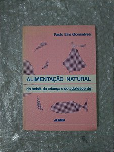 Alimentação Natural do bebê, da Criança e do Adolescente - Paulo Eiró Gonsalves
