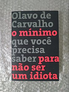 O Mínimo Que Você Precisa Saber Para Não ser Um Idiota - Olavo de Carvalho