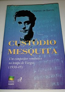 Custódio Mesquita - Um compositor no tempo de Vargas - Orlando de Barros