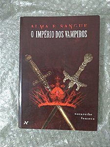 Alma E Sangue: O Império dos Vampiros - Nazarethe Fonseca