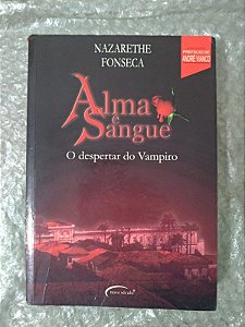 Alma E Sangue: O Despertar do Vampiro - Nazarethe Fonseca
