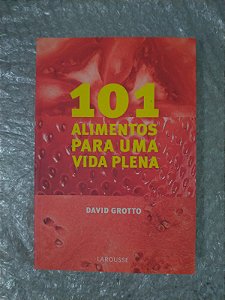 101 Alimentos Para Uma Vida Plena - David Grotto