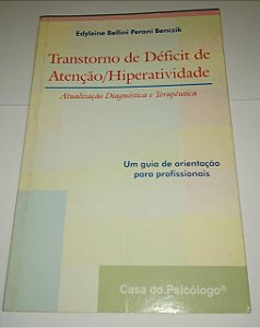 Transtorno de déficit de atenção/Hiperatividade - Atualização Diagnóstica e Terapêutica - Edylaine Bellini Peroni Benczik