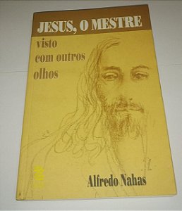 Jesus, o mestre - Visto com outros olhos - Alfredo Nahas