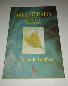 Relaxterapia - A cura pela respiração - Dr. Eduardo Lambert