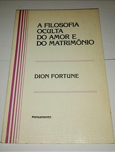 A filosofia oculta do amor e do matrimônio - Dion Fortune