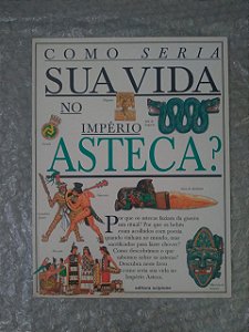 Como Seria sua Vida no Império Asteca? - Fiona Macdonald