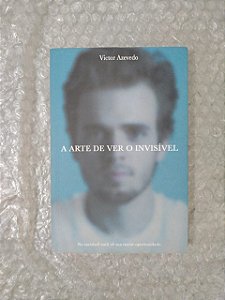 A Arte de Ver o Invisível - Victor Azevedo